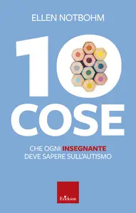 10 cose che ogni insegnante deve sapere sull'autismo - Ellen Notbohm