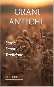 Enrico Grilli – Grani Antichi Storia, sapori e tradizione (Italian Edition) (2025) Enrico Grilli – Grani Antichi Storia, sapori e tradizione (Italian Edition) (2025)