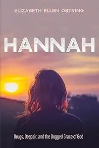 Hannah: Drugs, Despair, and the Dogged Grace of God