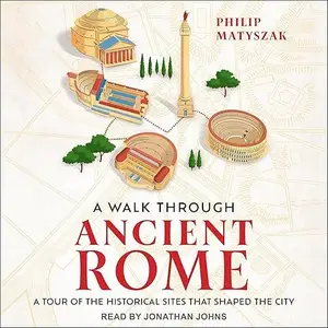 A Walk Through Ancient Rome: A Tour of the Historical Sites That Shaped the City [Audiobook]