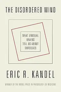 The Disordered Mind: What Unusual Brains Tell Us About Ourselves