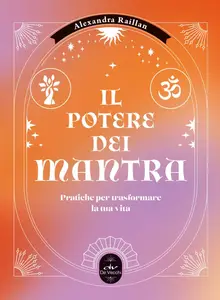 Alexandra Raillan - Il potere dei mantra. Pratiche per trasformare la tua vita