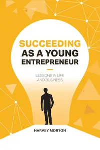 Succeeding as a Young Entrepreneur: Lessons in Life and Business