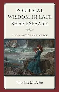 Political Wisdom in Late Shakespeare: A Way Out of the Wreck