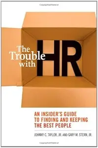 The Trouble with HR: An Insider's Guide to Finding and Keeping the Best People