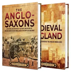 The Anglo-Saxons and Medieval England: An Enthralling Guide to the People, Culture, and Major Events