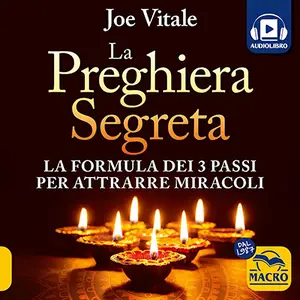 «LA PREGHIERA SEGRETA: La formula dei tre passi per attrarre miracoli» by Joe Vitale
