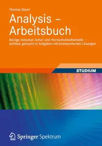 Analysis - Arbeitsbuch: Bezüge zwischen Schul- und Hochschulmathematik – sichtbar gemacht in Aufgaben mit kommentierten Lösunge