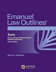 Emanuel Law Outlines for Torts: Keyed to Prosser, Wade, Schwartz, Partlett, Cardi, Lahav