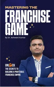 Mastering The Franchise Game: Unlock the secrets to building a profitable franchise empire