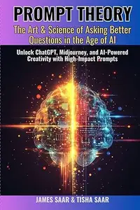 PROMPT THEORY: The Art & Science of Asking Better Questions in the Age of AI