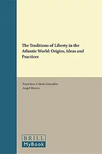 The Traditions of Liberty in the Atlantic World : Origins, Ideas and Practices