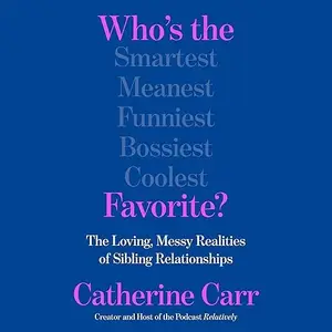 Who's the Favorite?: The Loving, Messy Realities of Sibling Relationships [Audiobook]