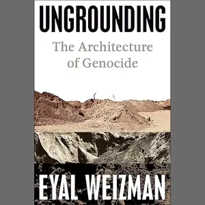 Ungrounding: The Architecture of Genocide [Audiobook]