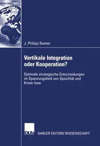 Vertikale Integration oder Kooperation?: Optimale strategische Entscheidungen im Spannungsfeld von Spezifität und Know-how