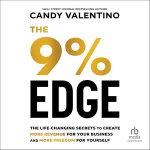 The 9% Edge: The Life-Changing Secrets to Create More Revenue for Your Business and More Freedom for Yourself [Audiobook]