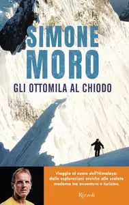 Simone Moro - Gli ottomila al chiodo