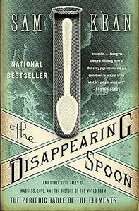 The Disappearing Spoon: And Other True Tales of Madness, Love, and the History of the World from the Periodic Table of the Elem