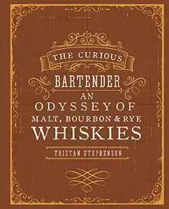 The Curious Bartender: An Odyssey of Malt, Bourbon & Rye Whiskies