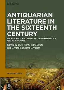 Antiquarian Literature in the Sixteenth Century: Archaeology and Epigraphy in Printed Books and Manuscripts