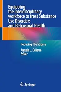 Equipping the interdisciplinary workforce to treat Substance Use Disorders and Behavioral Health: Reducing The Stigma