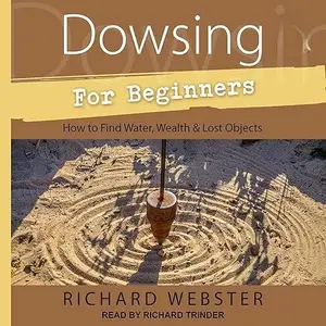 Dowsing for Beginners: How to Find Water, Wealth & Lost Objects [Audiobook]