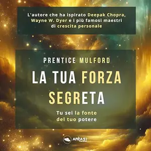 «La tua forza segreta - Tu sei la fonte del tuo potere? Le tue forze e come usarle 5» by Prentice Mulford