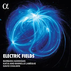Barbara Hannigan, Katia Labèque, Marielle Labèque, David Chalmin - Electric Fields (2025)