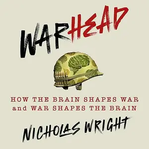 Warhead: How the Brain Shapes War and War Shapes the Brain [Audiobook]