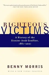 Righteous Victims: A History of the Zionist-Arab Conflict, 1881-2001