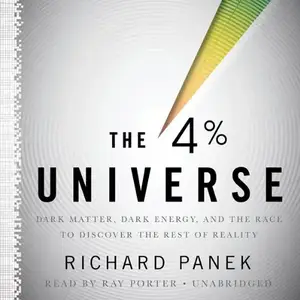 The 4 Percent Universe: Dark Matter, Dark Energy, and the Race to Discover the Rest of Reality [Audiobook]