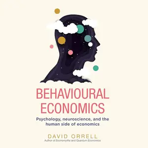 Behavioural Economics: Psychology, Neuroscience, and the Human Side of Economics