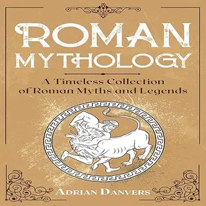 Roman Mythology: A Timeless Collection of Roman Myths and Legends [Audiobook]