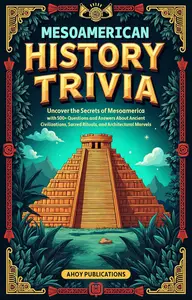 Mesoamerican History Trivia: Uncover the Secrets of Mesoamerica with 500+ Questions and Answers