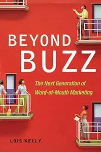 Beyond Buzz: The Next Generation of Word-of-Mouth Marketing