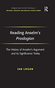 Reading Anselm's Proslogion: The History of Anselm's Argument and its Significance Today (Routledge New Critical Thinking in Re