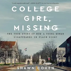 College Girl, Missing: The True Story of How a Young Woman Disappeared in Plain Sight [Audiobook]