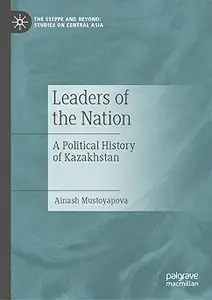 Leaders of the Nation: A Political History of Kazakhstan