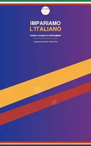 Impariamo l'Italiano – Corso Avanzato C1–C2 per Rumeni: Vocabolario avanzato, modi di dire, grammatica, testi autentici ed