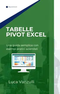 Tabelle pivot excel: ua guida semplice con esempi pratici aziendali (Italian Edition)