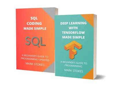 Deep Learning with TensorFlow and SQL Coding Made Simple - 2 Books in 1
