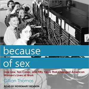 Because of Sex: One Law, Ten Cases, and Fifty Years That Changed American Women's Lives at Work