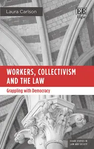 Workers, Collectivism and the Law: Grappling with Democracy (Elgar Studies in Law and Society)