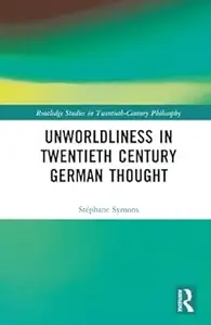 Unworldliness in Twentieth Century German Thought