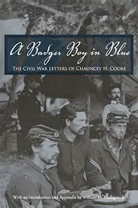 A Badger Boy in Blue: The Civil War Letters of Chauncey H. Cooke