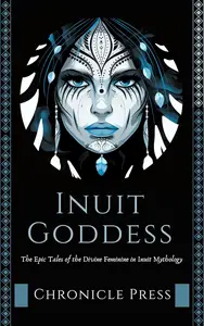 Inuit Goddess: The Epic Tales of the Divine Feminine in Inuit Mythology