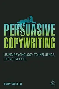 Persuasive Copywriting: Using Psychology to Influence, Engage and Sell