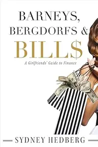 Barneys, Bergdorfs & Bill$: A Girlfriends' Guide to Finance