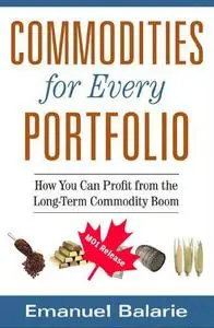 Commodities for Every Portfolio : How You Can Profit From the Long-term Commodity Boom