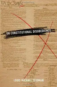 Louis Michael Seidman - On Constitutional Disobedience [Repost]